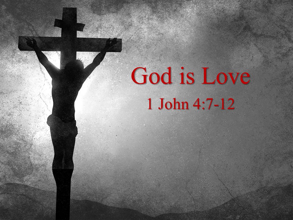 God is Love 1 John 4:7-12