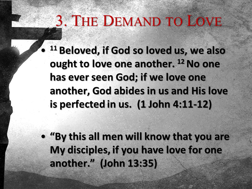 3. T HE D EMAND TO L OVE 11 Beloved, if God so loved us, we also ought to love one another.