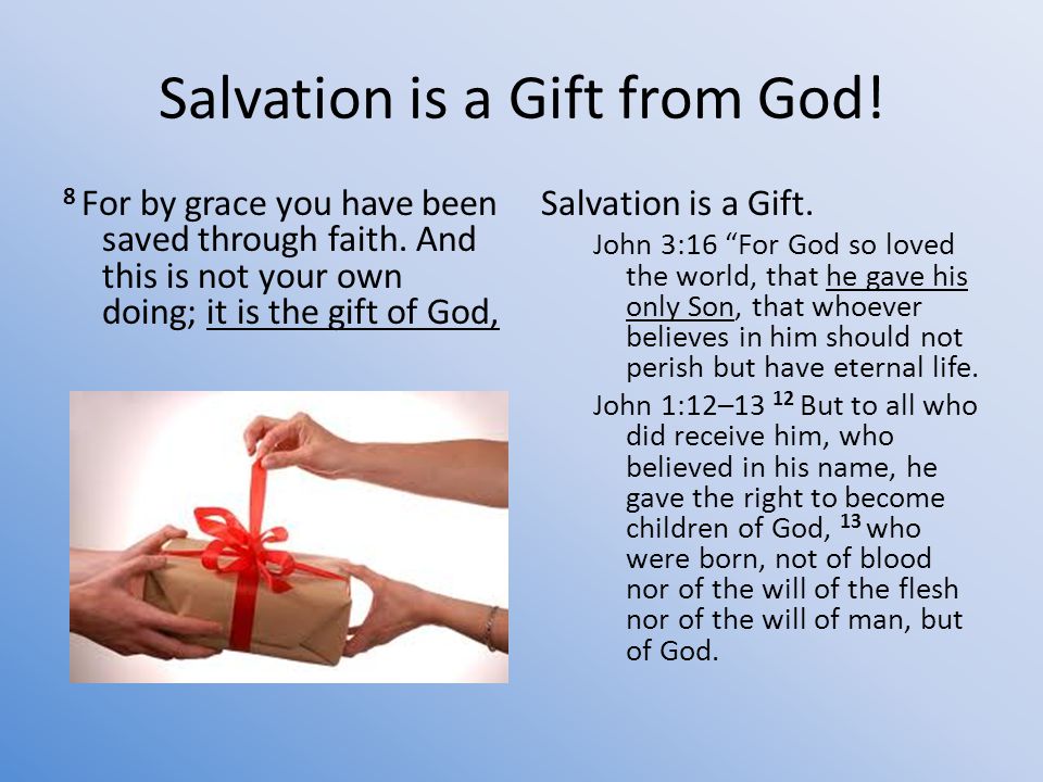 Salvation is a Gift from God. 8 For by grace you have been saved through faith.