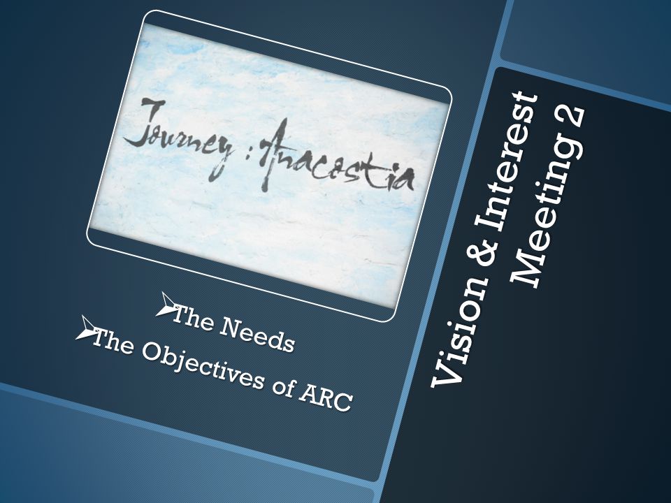 Vision & Interest Meeting 2  The Needs  The Objectives of ARC