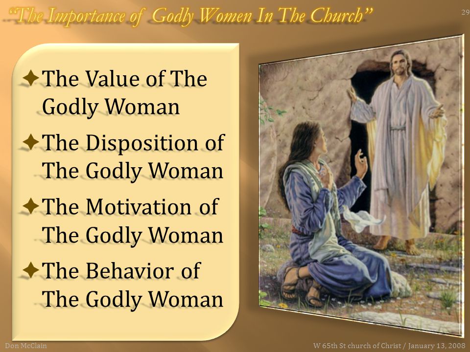  The Value of The Godly Woman  The Disposition of The Godly Woman  The Motivation of The Godly Woman  The Behavior of The Godly Woman Don McClain 29 W 65th St church of Christ / January 13, 2008