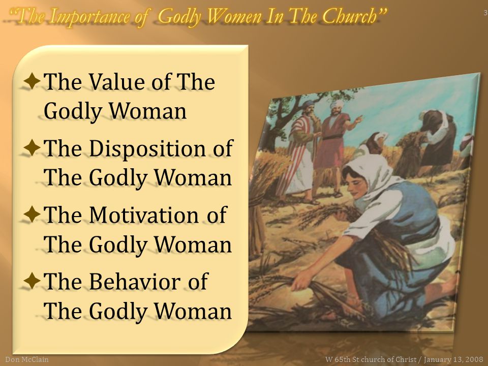  The Value of The Godly Woman  The Disposition of The Godly Woman  The Motivation of The Godly Woman  The Behavior of The Godly Woman Don McClain 3 W 65th St church of Christ / January 13, 2008