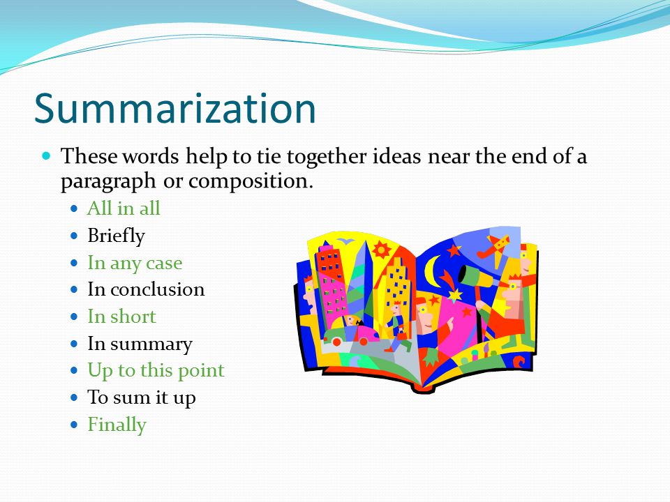 Summarization These words help to tie together ideas near the end of a paragraph or composition.
