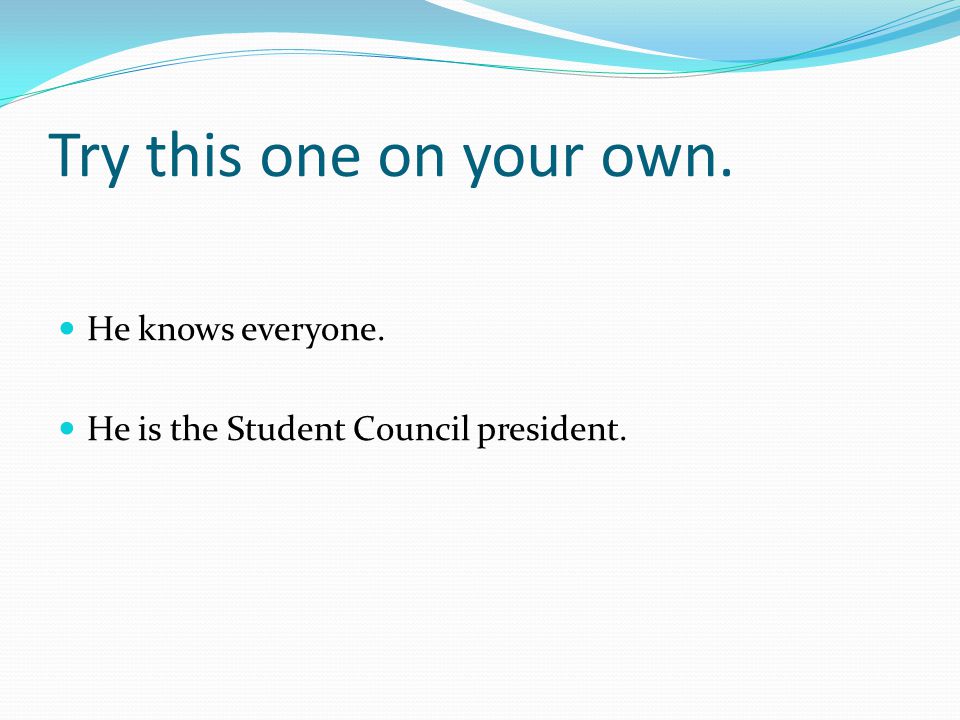 Try this one on your own. He knows everyone. He is the Student Council president.