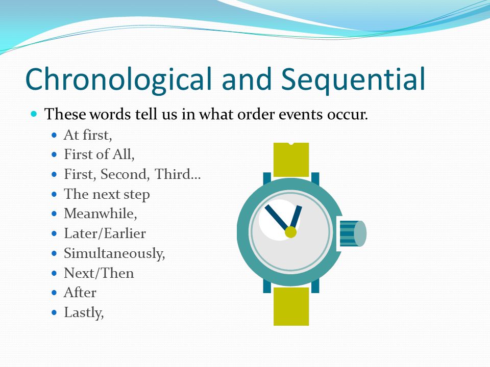 Chronological and Sequential These words tell us in what order events occur.