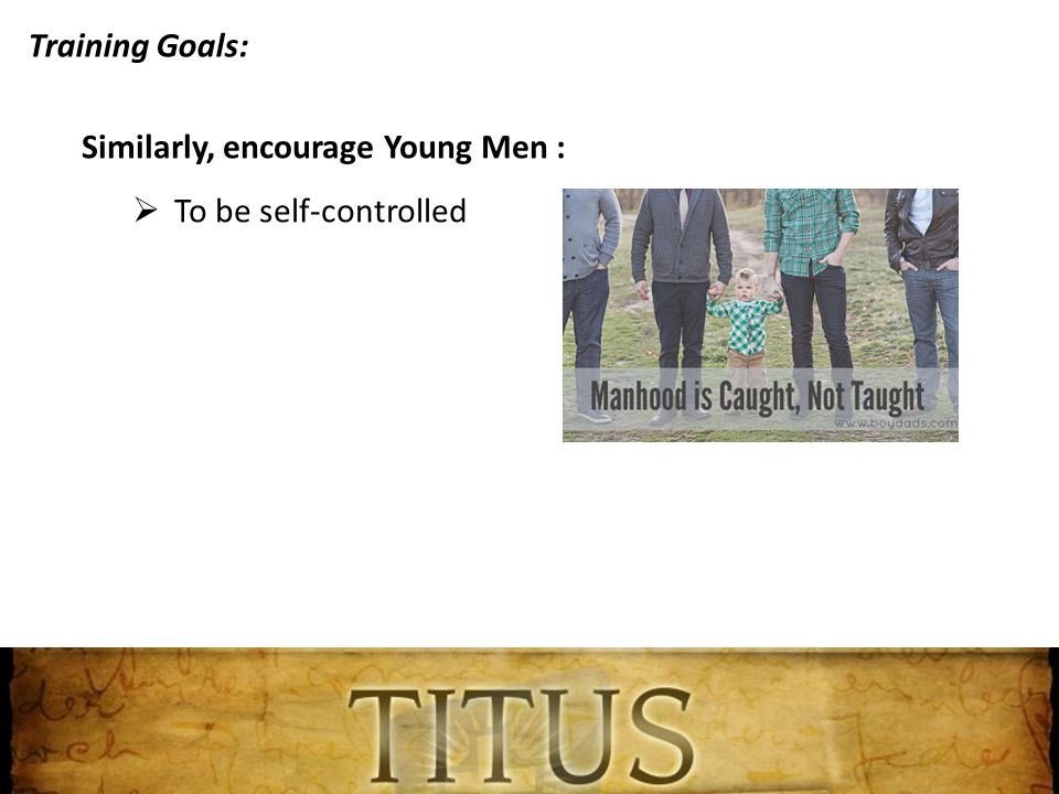 Training Goals: Similarly, encourage Young Men :  To be self-controlled