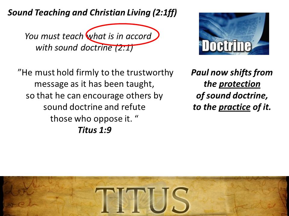 You must teach what is in accord with sound doctrine (2:1) Paul now shifts from the protection of sound doctrine, to the practice of it.