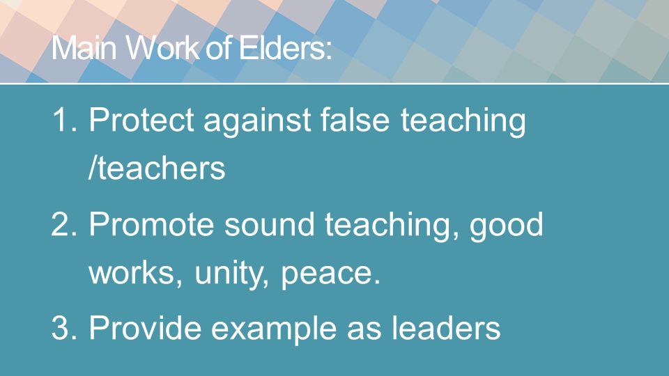 Main Work of Elders: 1.Protect against false teaching /teachers 2.Promote sound teaching, good works, unity, peace.