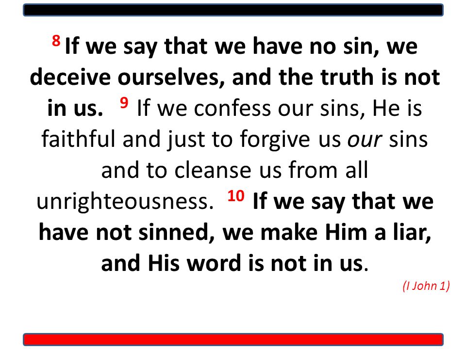8 If we say that we have no sin, we deceive ourselves, and the truth is not in us.
