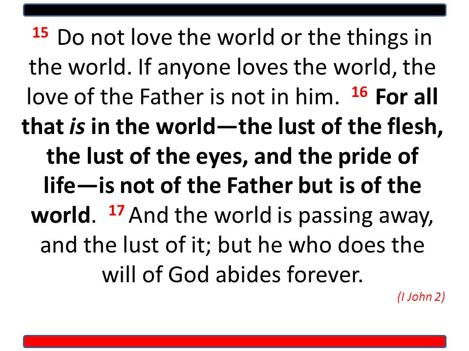 15 Do not love the world or the things in the world.