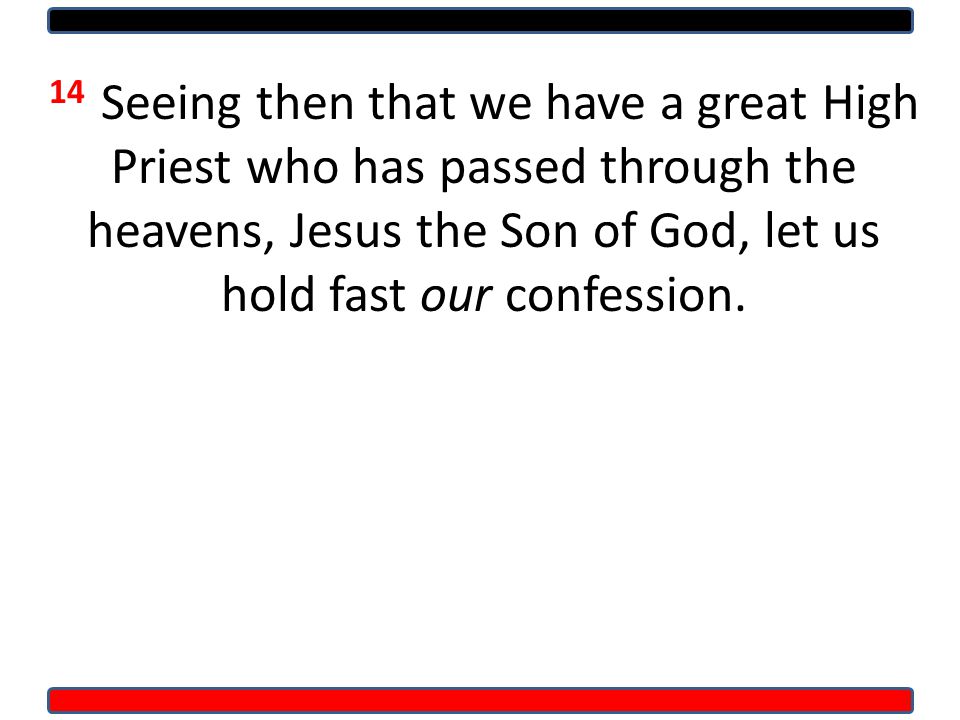 14 Seeing then that we have a great High Priest who has passed through the heavens, Jesus the Son of God, let us hold fast our confession.