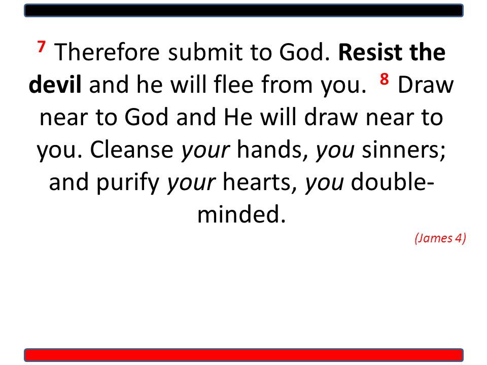 7 Therefore submit to God. Resist the devil and he will flee from you.