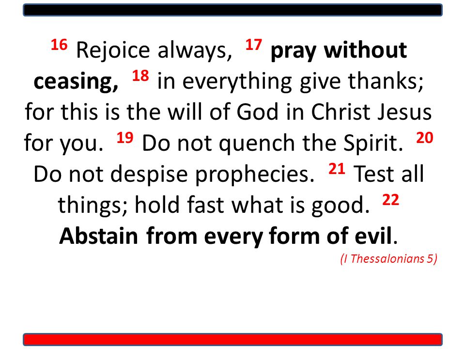16 Rejoice always, 17 pray without ceasing, 18 in everything give thanks; for this is the will of God in Christ Jesus for you.