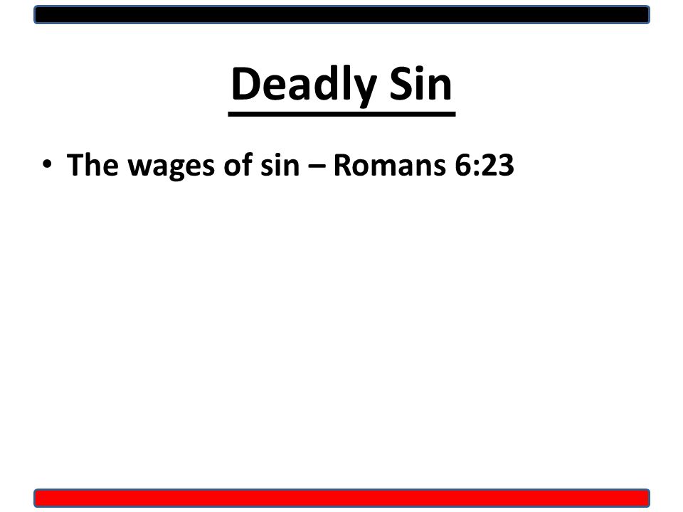 Deadly Sin The wages of sin – Romans 6:23