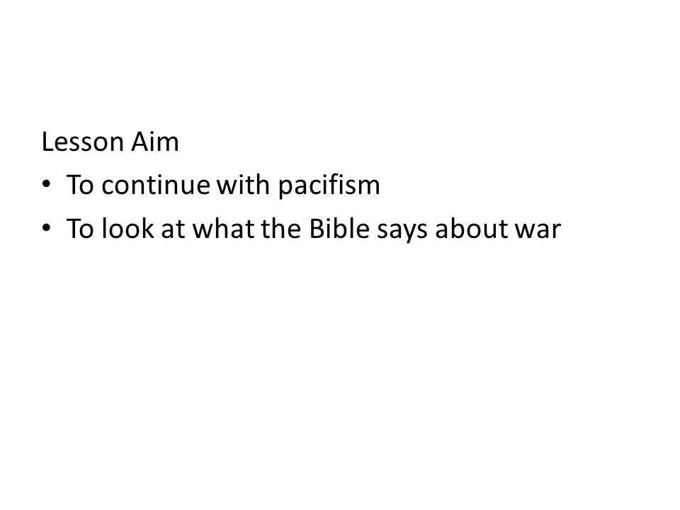 Lesson Aim To continue with pacifism To look at what the Bible says about war