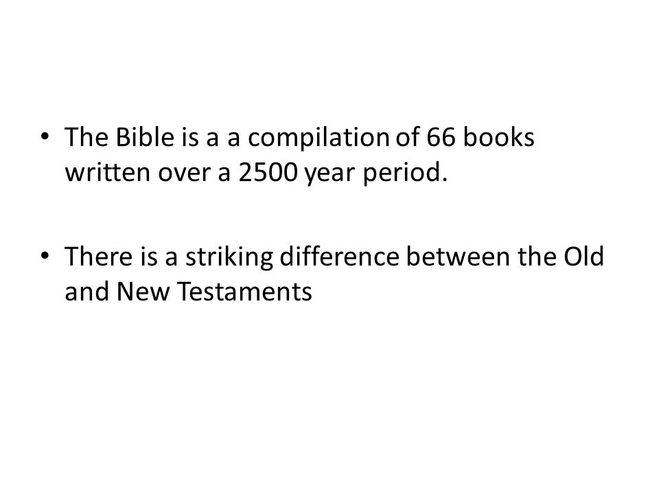 The Bible is a a compilation of 66 books written over a 2500 year period.