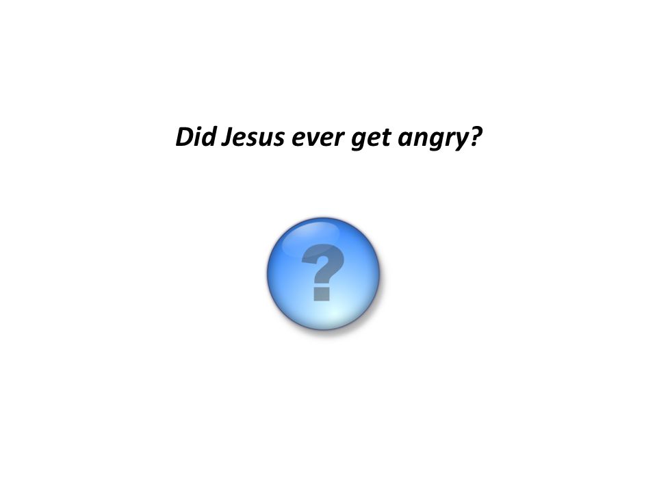 Did Jesus ever get angry