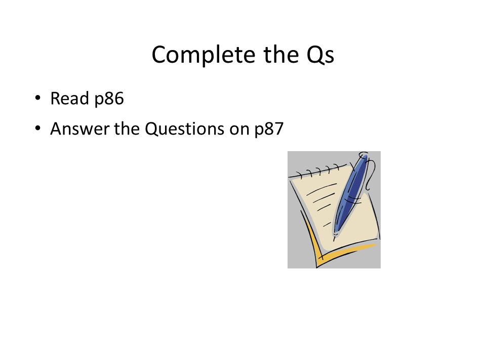 Read p86 Answer the Questions on p87 Complete the Qs