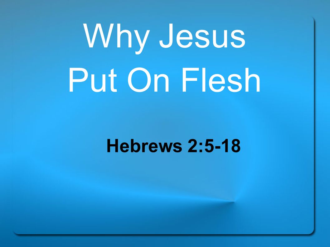 Why Jesus Put On Flesh Hebrews 2:5-18