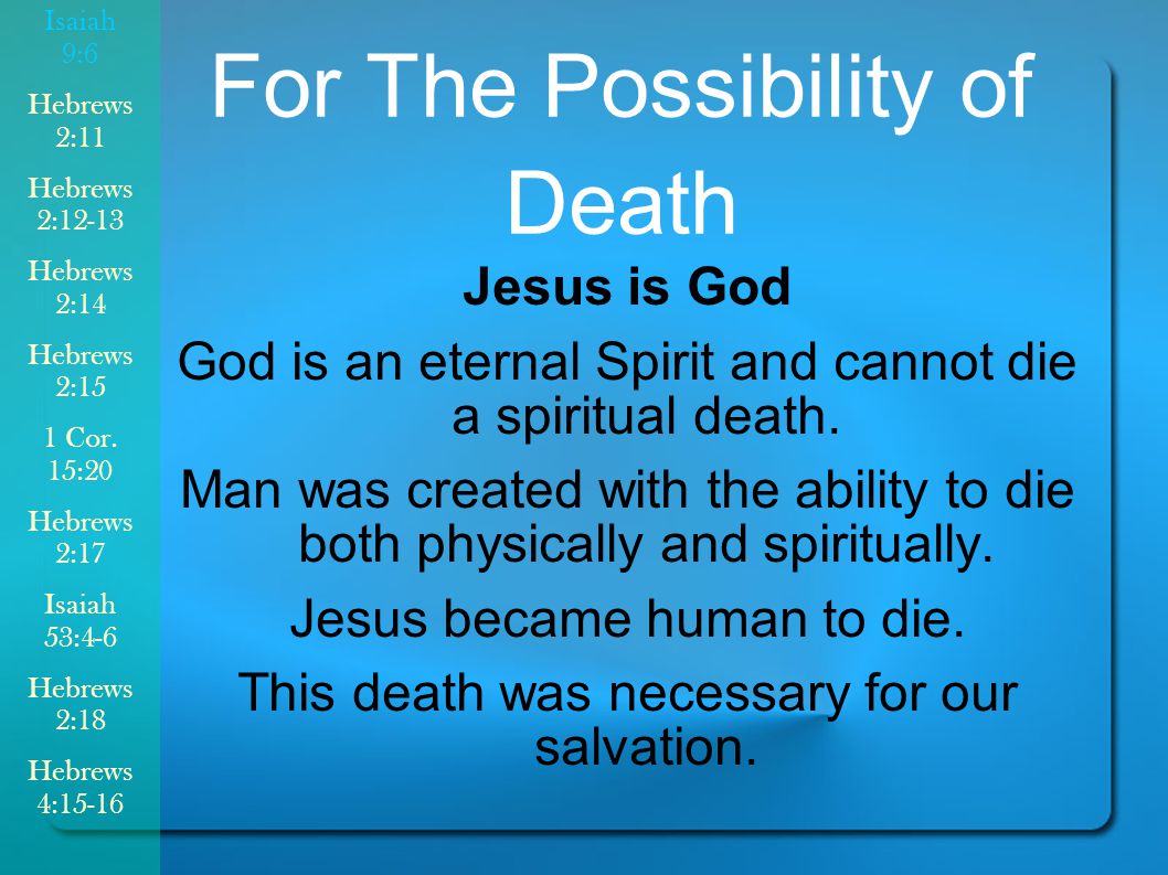 For The Possibility of Death Jesus is God God is an eternal Spirit and cannot die a spiritual death.