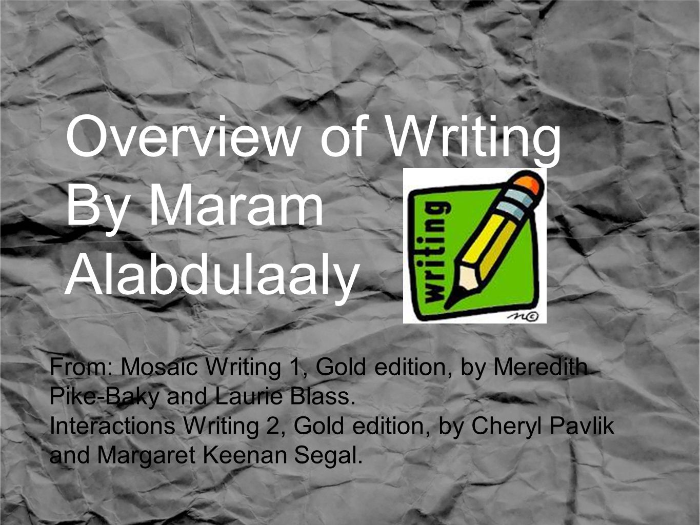 Overview of Writing By Maram Alabdulaaly From: Mosaic Writing 1, Gold edition, by Meredith Pike-Baky and Laurie Blass.