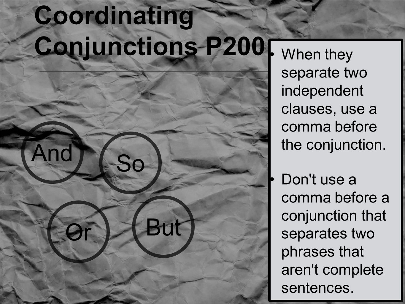 Coordinating Conjunctions P200 And Or But So When they separate two independent clauses, use a comma before the conjunction.