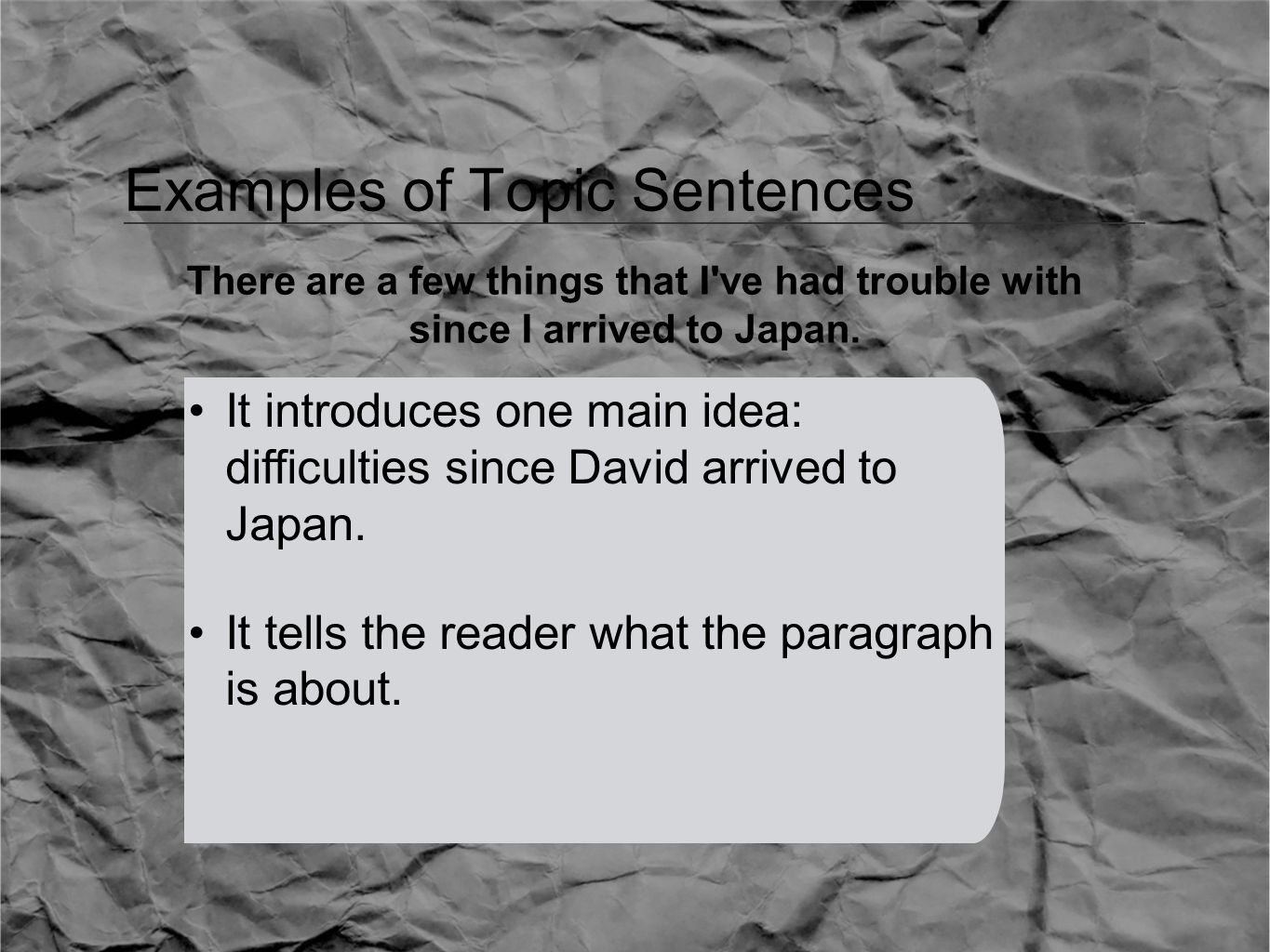Examples of Topic Sentences There are a few things that I ve had trouble with since I arrived to Japan.