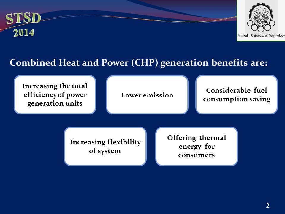 Combined Heat and Power (CHP) generation benefits are: Considerable fuel consumption saving Lower emission Increasing the total efficiency of power generation units Increasing flexibility of system Offering thermal energy for consumers 2