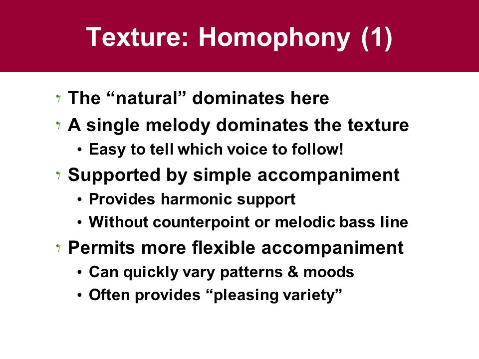 Texture: Homophony (1) The natural dominates here A single melody dominates the texture Easy to tell which voice to follow.