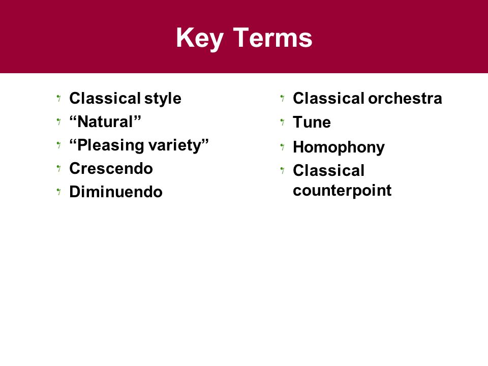 Key Terms Classical style Natural Pleasing variety Crescendo Diminuendo Classical orchestra Tune Homophony Classical counterpoint