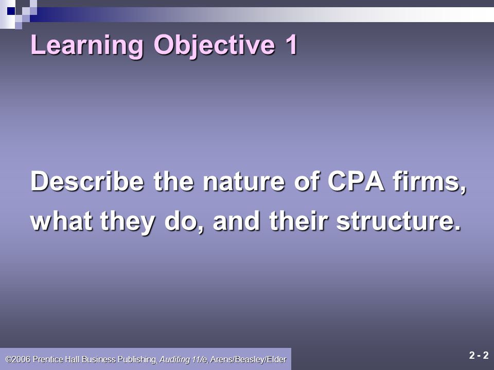2 - 1 ©2006 Prentice Hall Business Publishing, Auditing 11/e, Arens/Beasley/Elder The CPA Profession Chapter 2