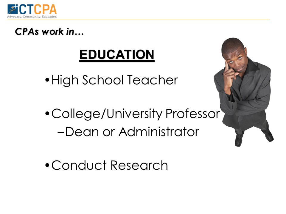 EDUCATION High School Teacher College/University Professor –Dean or Administrator Conduct Research CPAs work in…