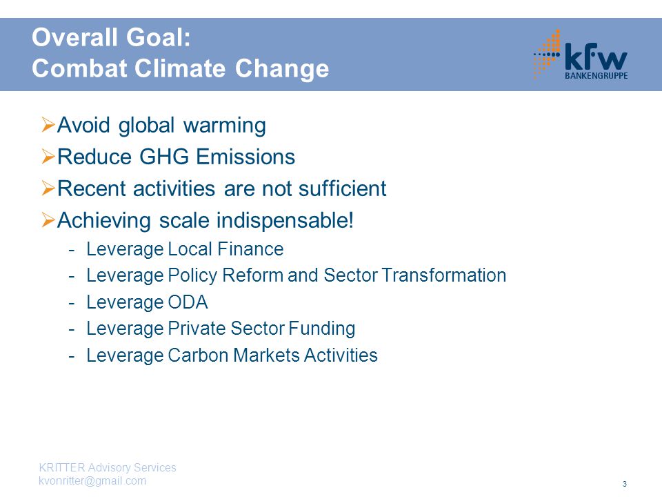 3 Overall Goal: Combat Climate Change  Avoid global warming  Reduce GHG Emissions  Recent activities are not sufficient  Achieving scale indispensable.