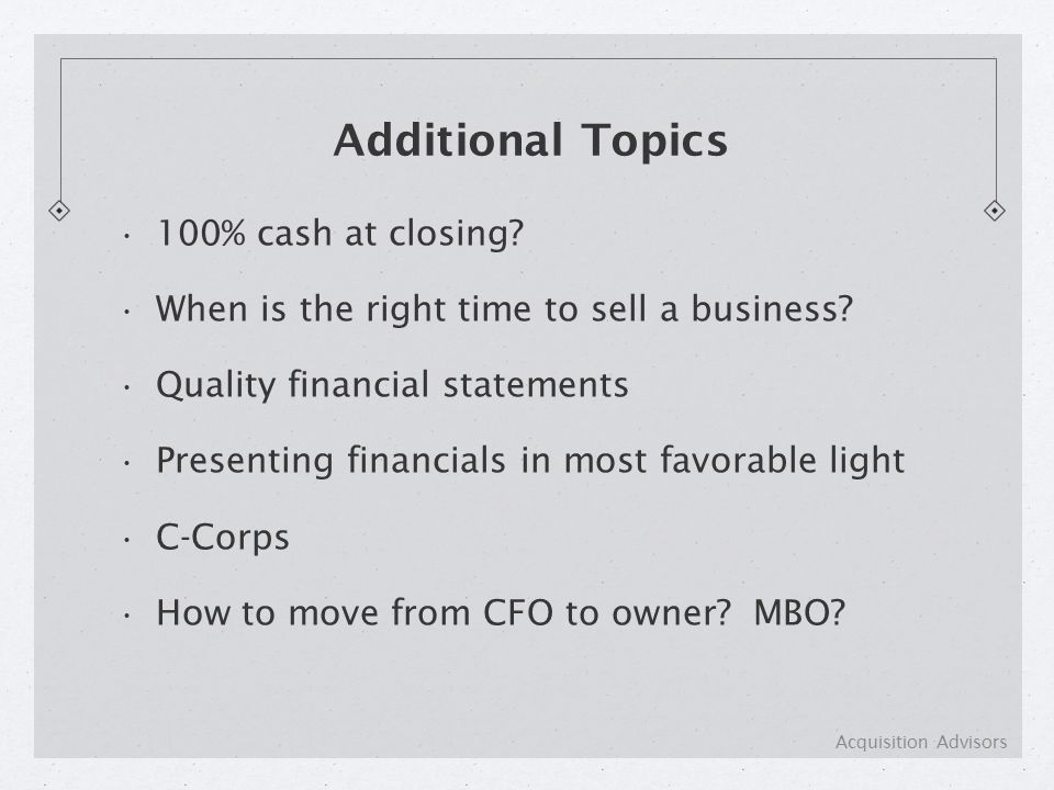 Additional Topics 100% cash at closing. When is the right time to sell a business.