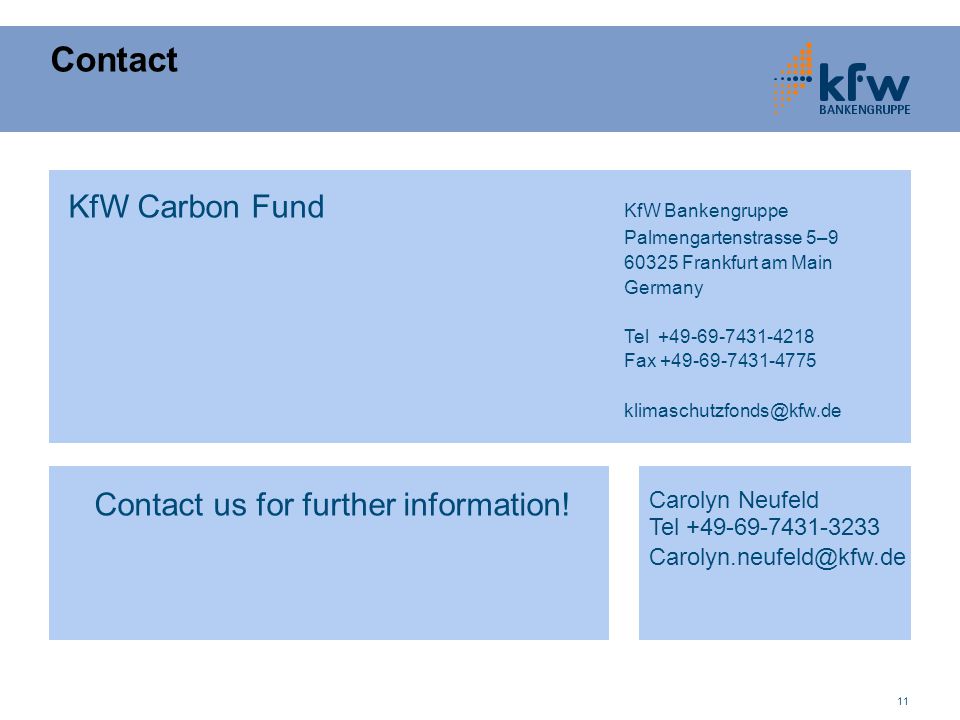 11 Contact KfW Carbon Fund KfW Bankengruppe Palmengartenstrasse 5– Frankfurt am Main Germany Tel Fax Carolyn Neufeld Tel Contact us for further information!