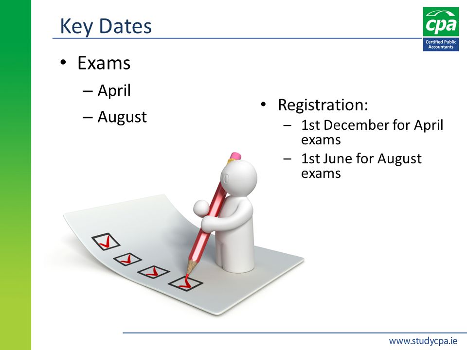 Key Dates Exams – April – August Registration: –1st December for April exams –1st June for August exams