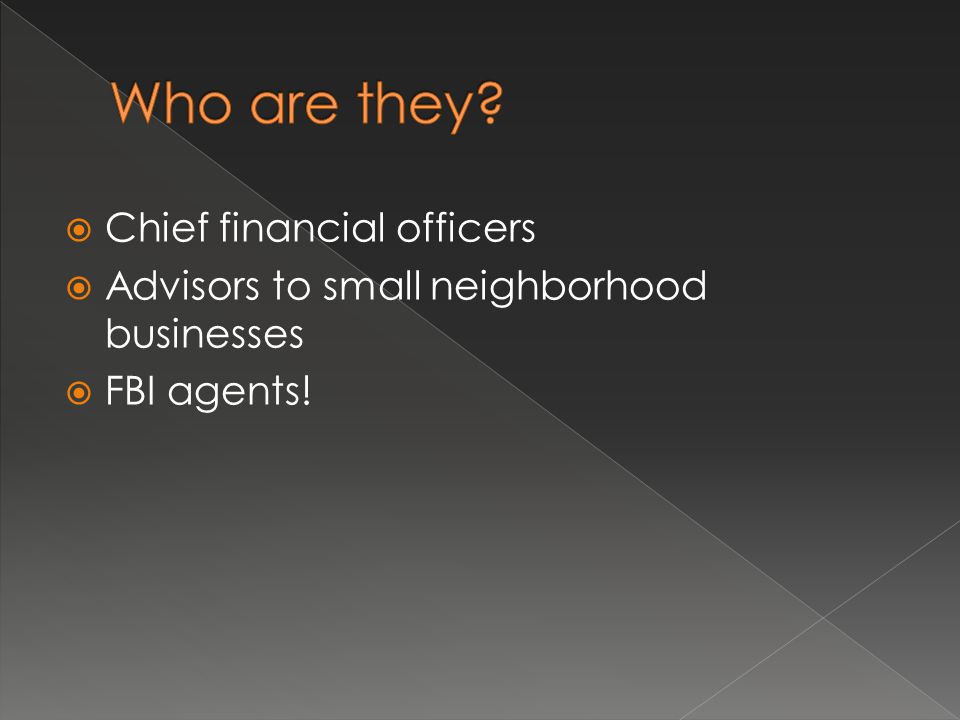  Chief financial officers  Advisors to small neighborhood businesses  FBI agents!