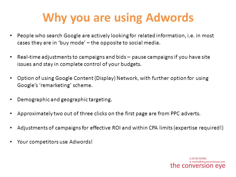 Why you are using Adwords People who search Google are actively looking for related information, i.e.