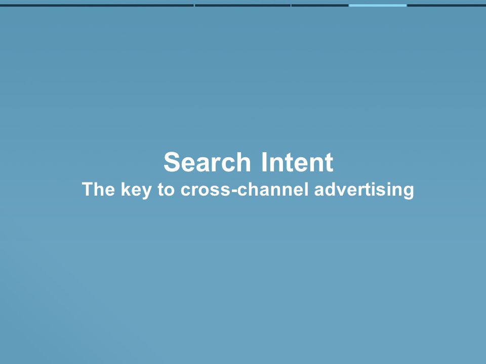 Search Intent The key to cross-channel advertising