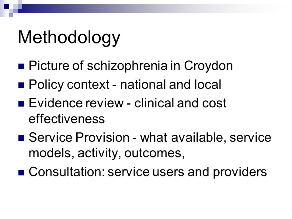 Methodology Picture of schizophrenia in Croydon Policy context - national and local Evidence review - clinical and cost effectiveness Service Provision - what available, service models, activity, outcomes, Consultation: service users and providers