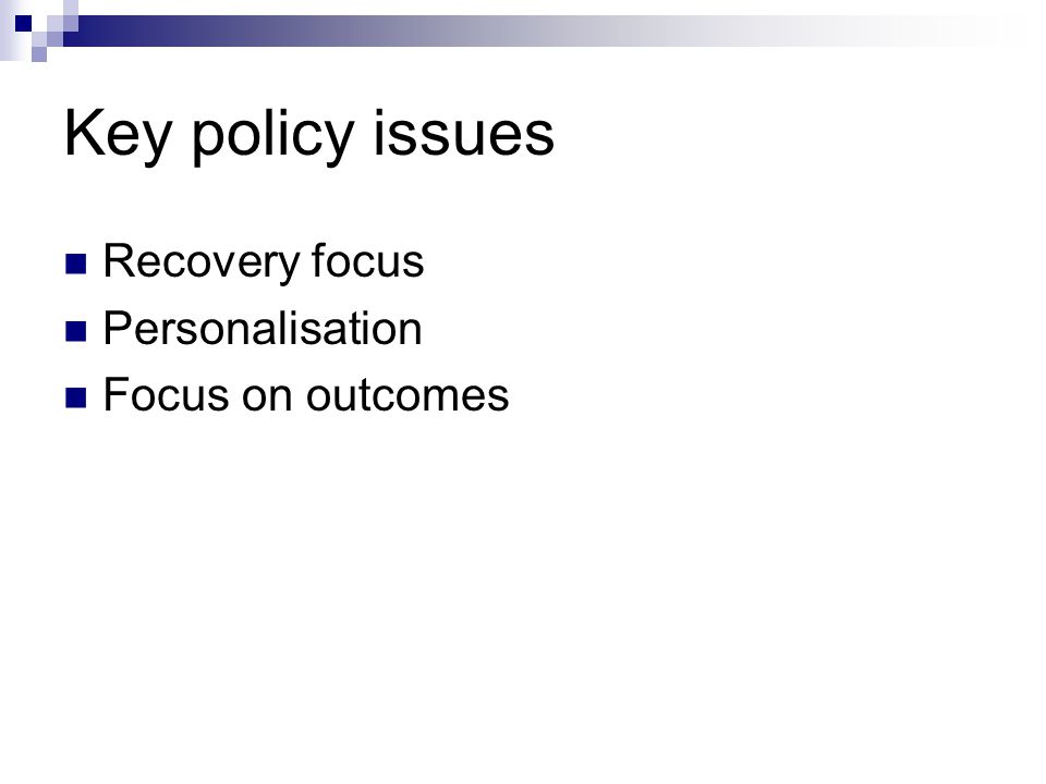 Key policy issues Recovery focus Personalisation Focus on outcomes