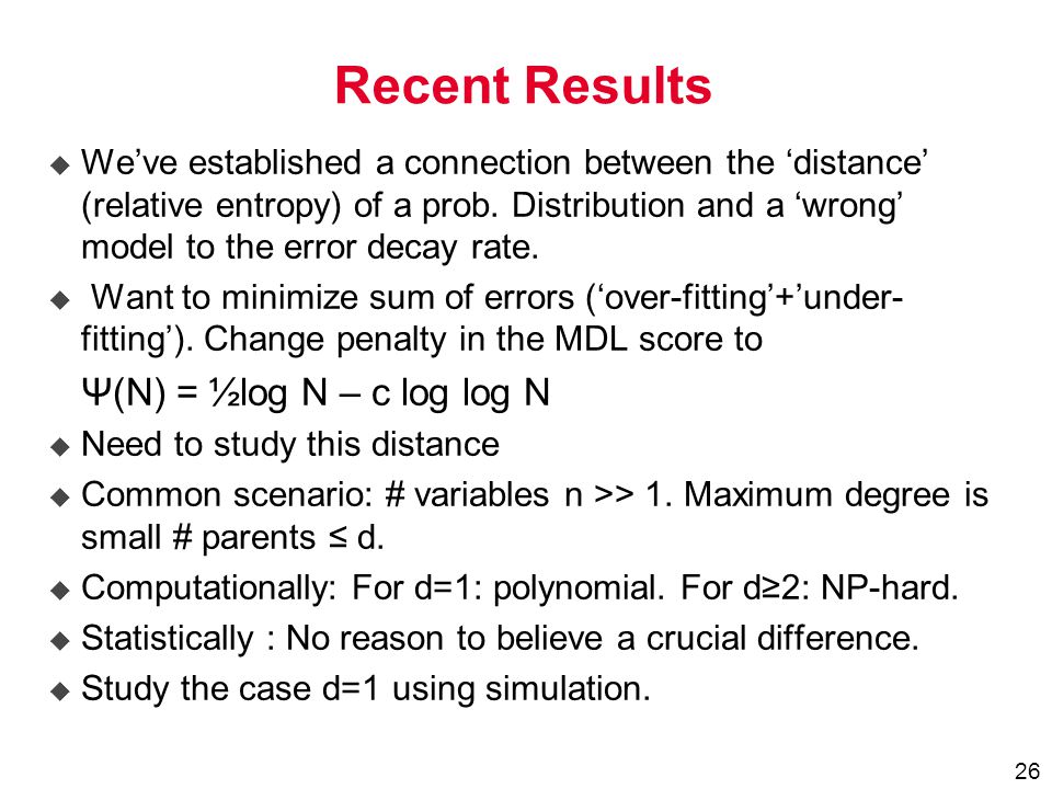 26 Recent Results u We’ve established a connection between the ‘distance’ (relative entropy) of a prob.