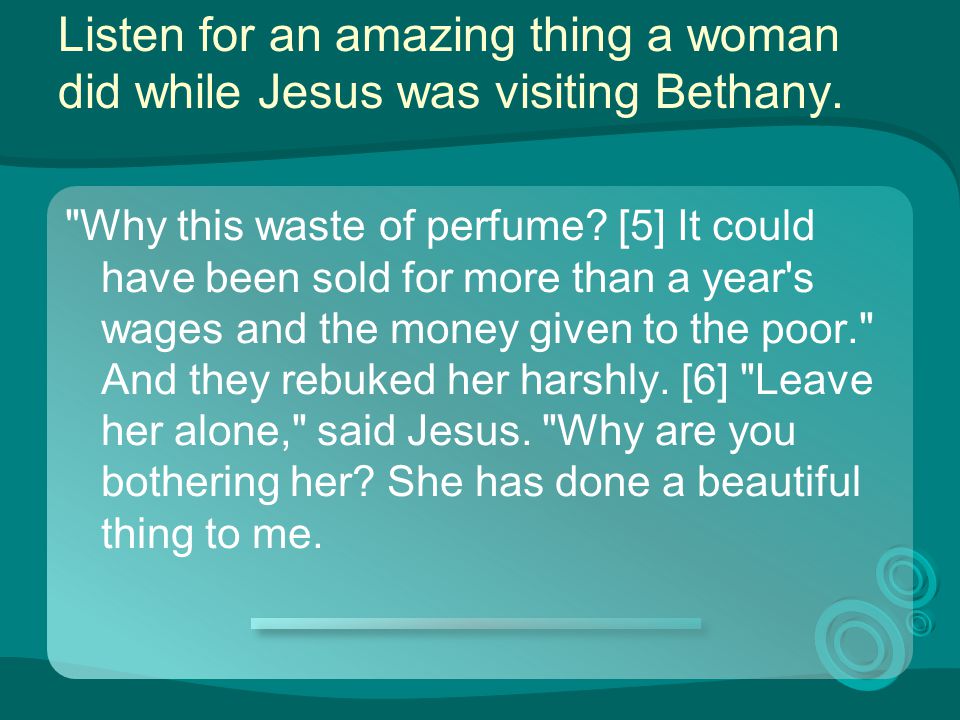 Listen for an amazing thing a woman did while Jesus was visiting Bethany.