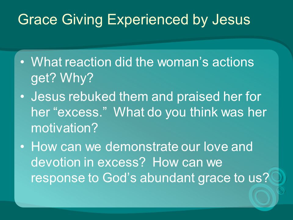 Grace Giving Experienced by Jesus What reaction did the woman’s actions get.