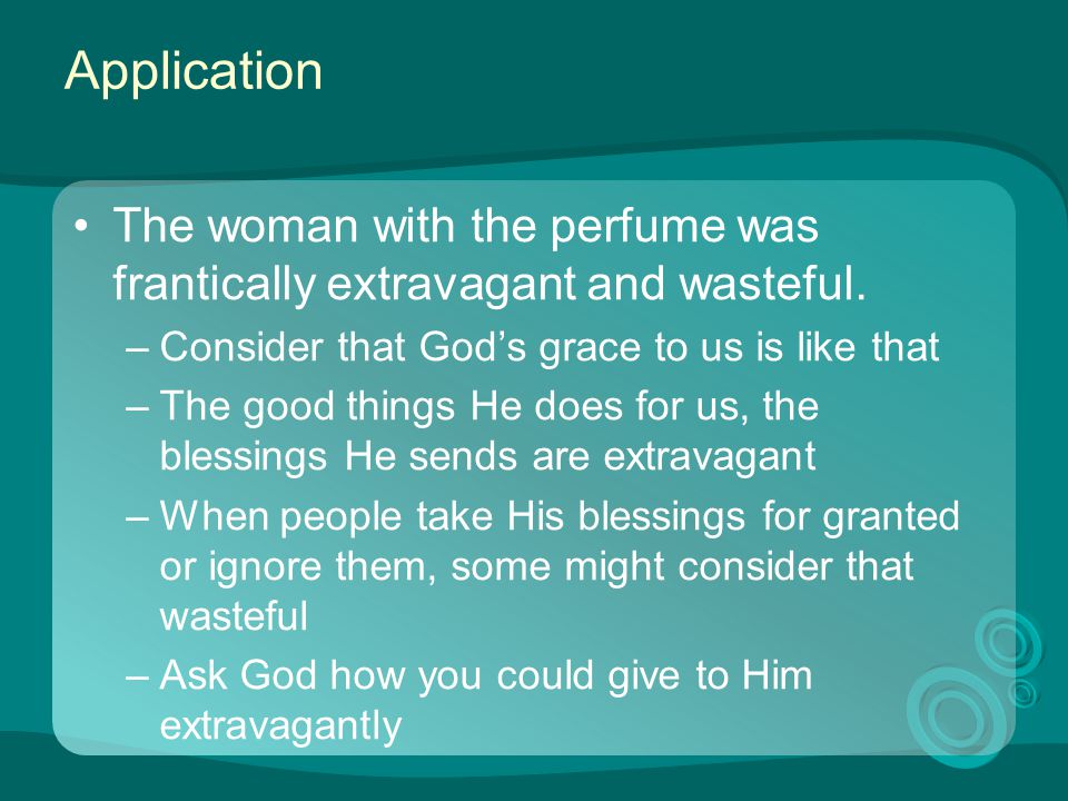 Application The woman with the perfume was frantically extravagant and wasteful.