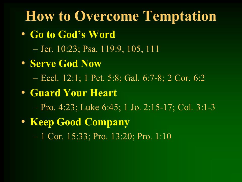 How to Overcome Temptation Go to God’s Word –Jer. 10:23; Psa.