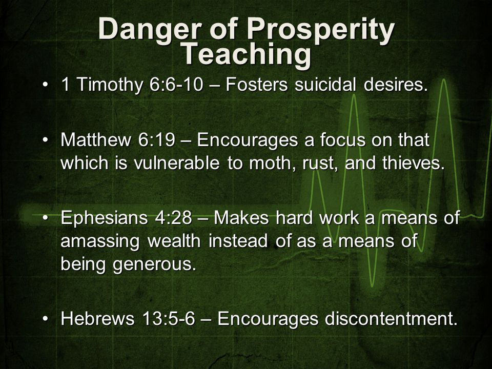 Danger of Prosperity Teaching 1 Timothy 6:6-10 – Fosters suicidal desires.1 Timothy 6:6-10 – Fosters suicidal desires.