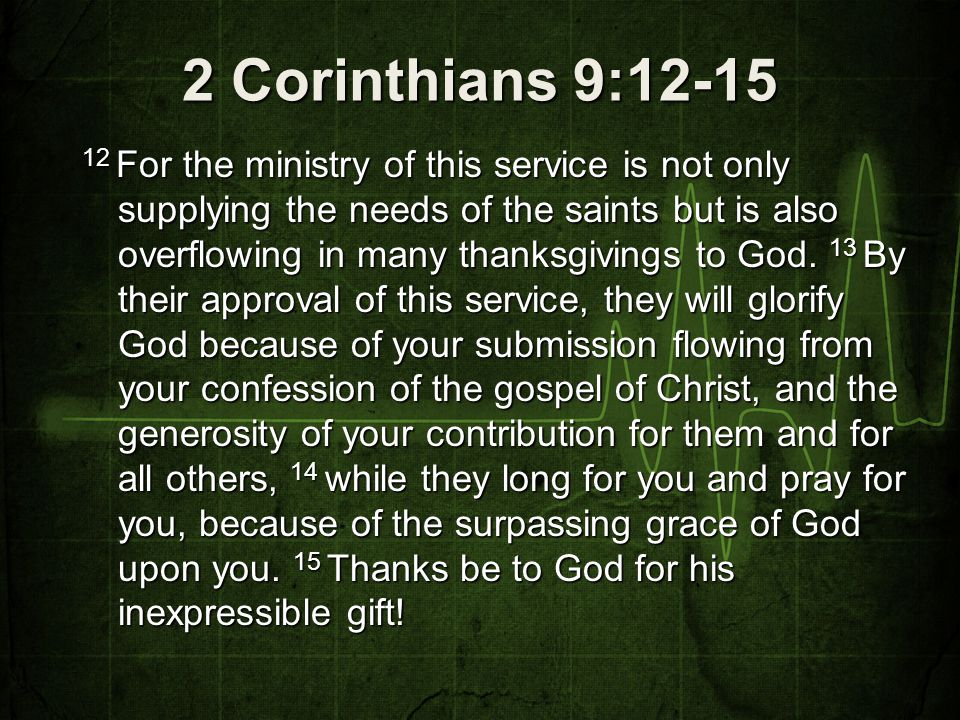2 Corinthians 9: For the ministry of this service is not only supplying the needs of the saints but is also overflowing in many thanksgivings to God.