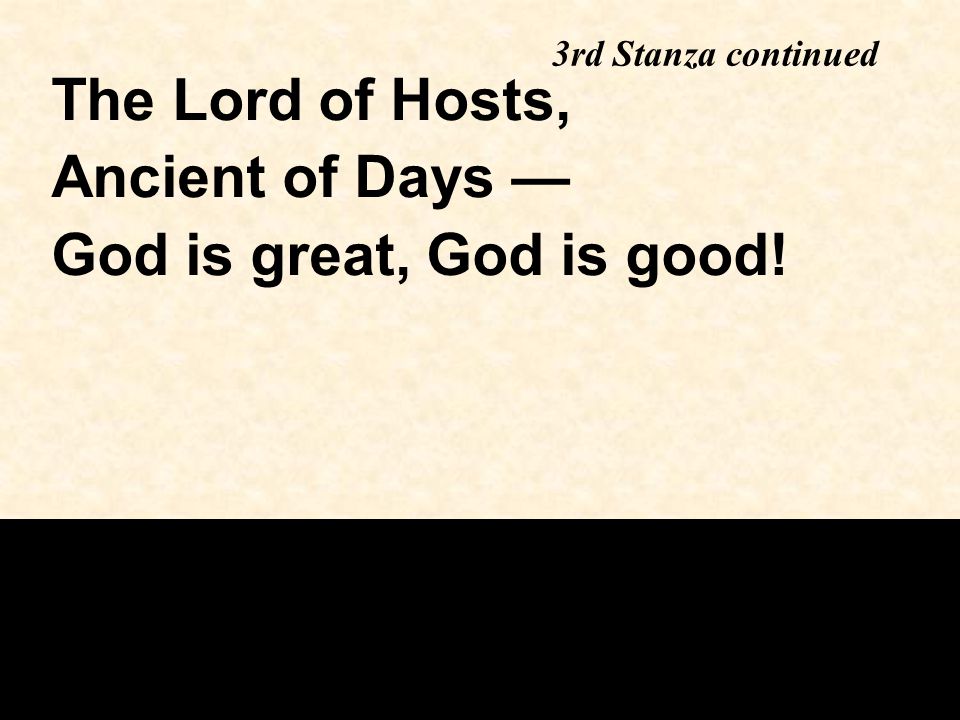 3rd Stanza continued The Lord of Hosts, Ancient of Days — God is great, God is good!