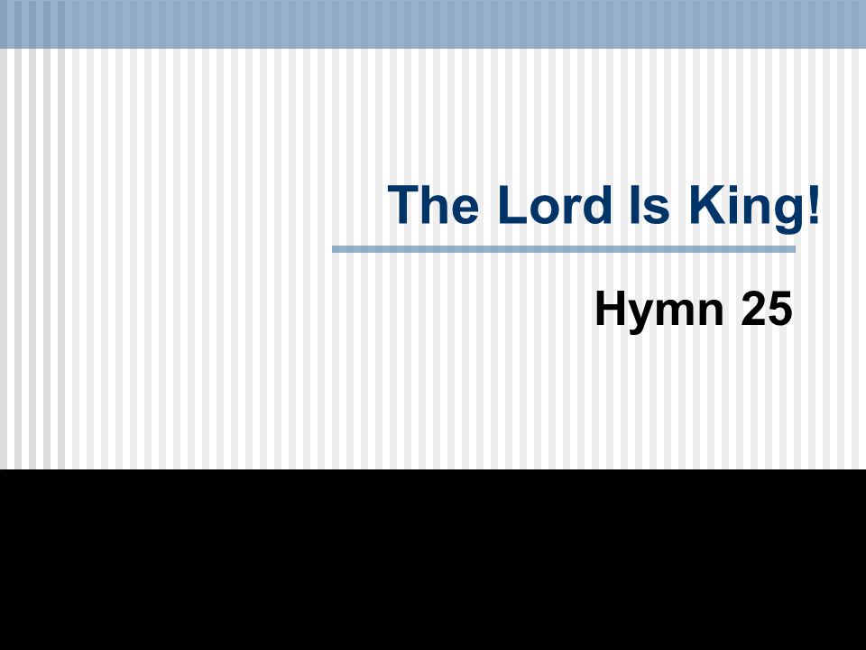 The Lord Is King! Hymn 25